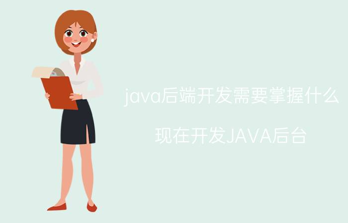 java后端开发需要掌握什么 现在开发JAVA后台，主要用哪些技术？